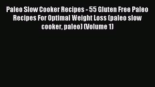 Read Paleo Slow Cooker Recipes - 55 Gluten Free Paleo Recipes For Optimal Weight Loss (paleo