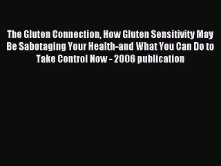 Read The Gluten Connection How Gluten Sensitivity May Be Sabotaging Your Health-and What You