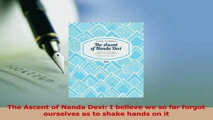 Read  The Ascent of Nanda Devi I believe we so far forgot ourselves as to shake hands on it PDF Free