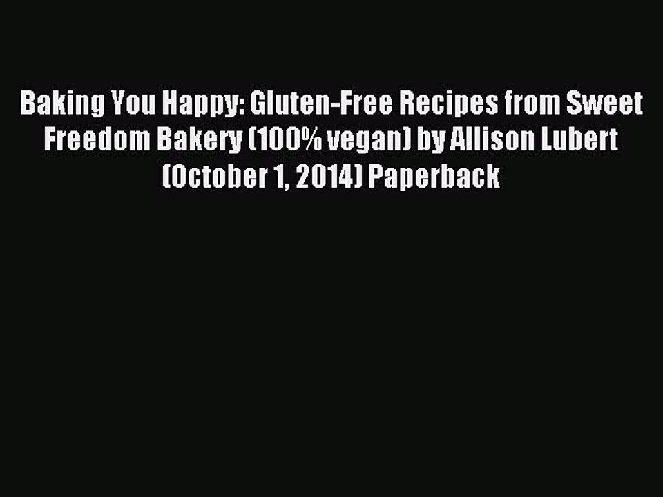 Read Baking You Happy: Gluten-Free Recipes from Sweet Freedom Bakery (100% vegan) by Allison