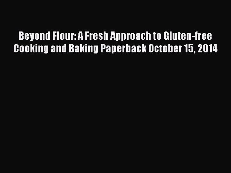 Read Beyond Flour: A Fresh Approach to Gluten-free Cooking and Baking Paperback October 15