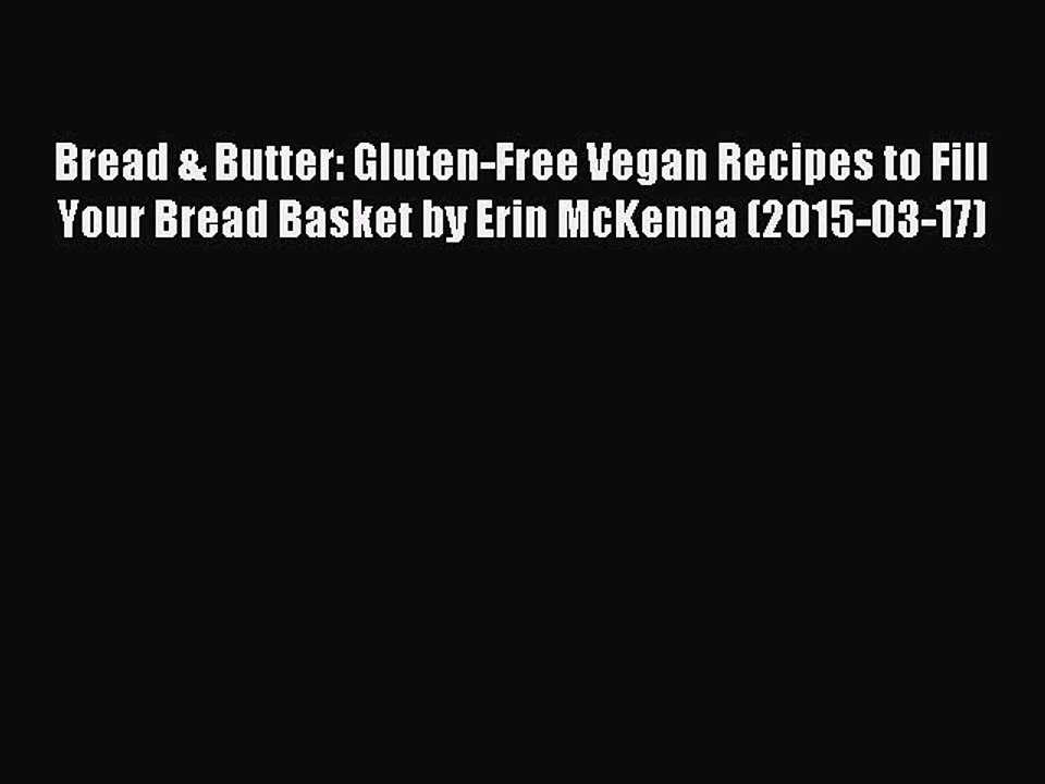 Read Bread & Butter: Gluten-Free Vegan Recipes to Fill Your Bread Basket by Erin McKenna (2015-03-17)