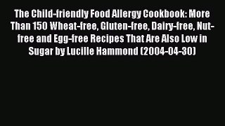 Read The Child-friendly Food Allergy Cookbook: More Than 150 Wheat-free Gluten-free Dairy-free