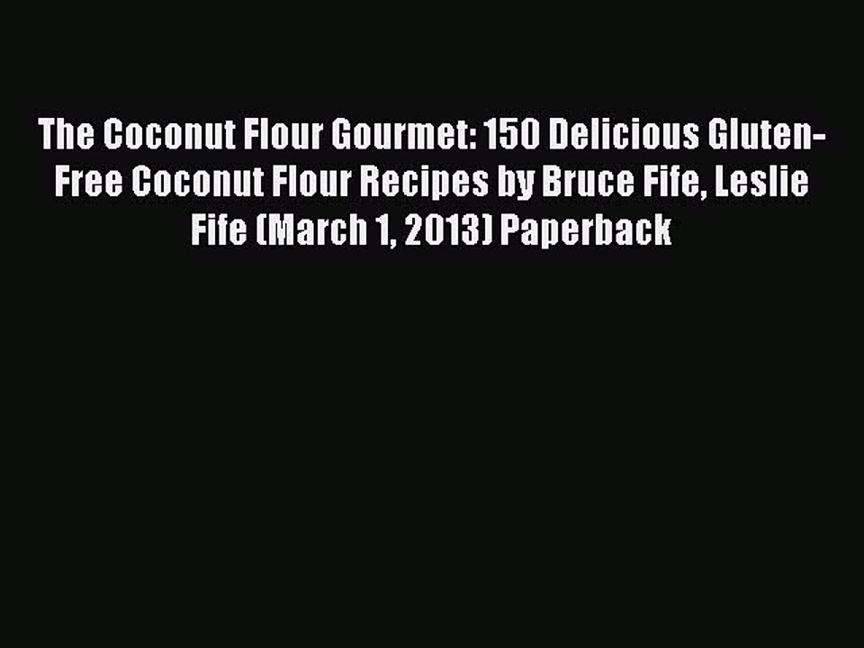 Read The Coconut Flour Gourmet: 150 Delicious Gluten-Free Coconut Flour Recipes by Bruce Fife