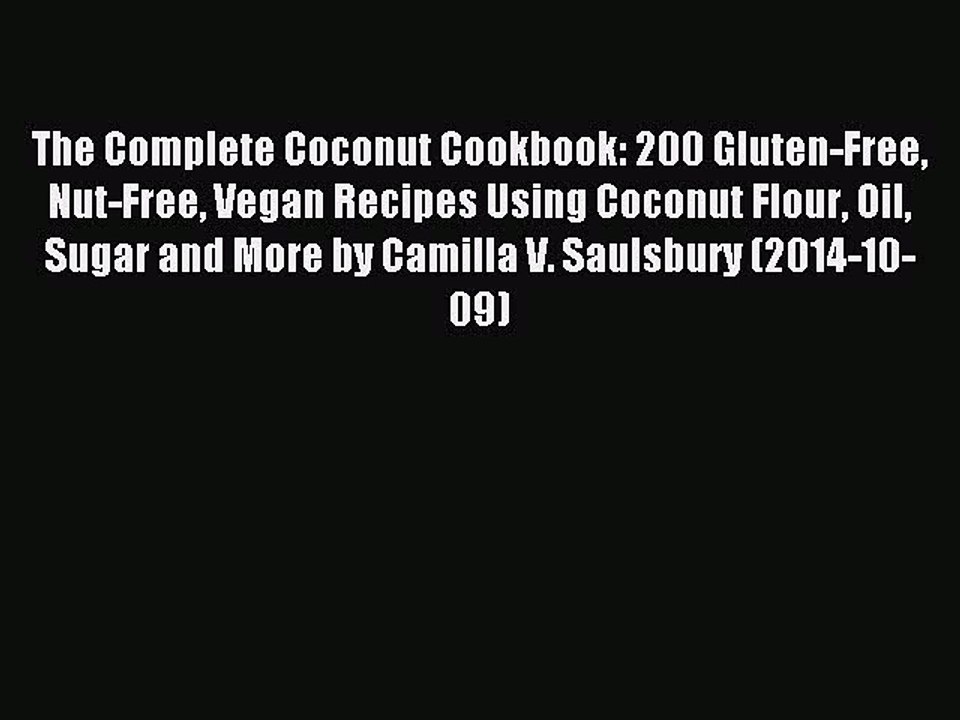 Read The Complete Coconut Cookbook: 200 Gluten-Free Nut-Free Vegan Recipes Using Coconut Flour