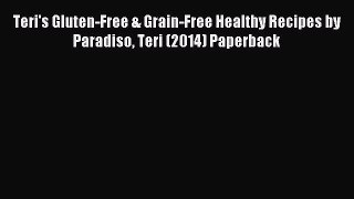 Read Teri's Gluten-Free & Grain-Free Healthy Recipes by Paradiso Teri (2014) Paperback Ebook