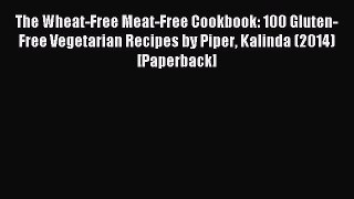 Read The Wheat-Free Meat-Free Cookbook: 100 Gluten-Free Vegetarian Recipes by Piper Kalinda