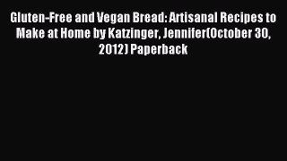 Download Gluten-Free and Vegan Bread: Artisanal Recipes to Make at Home by Katzinger Jennifer(October