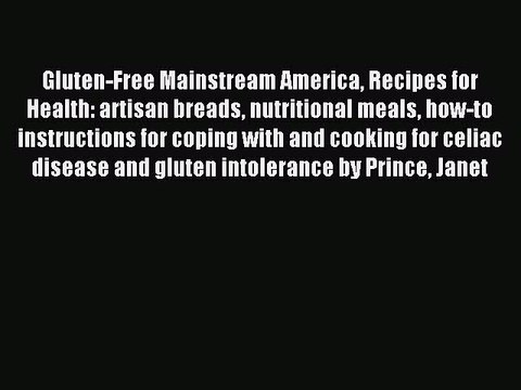 Read Gluten-Free Mainstream America Recipes for Health: artisan breads nutritional meals how-to