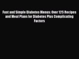 Download Fast and Simple Diabetes Menus: Over 125 Recipes and Meal Plans for Diabetes Plus