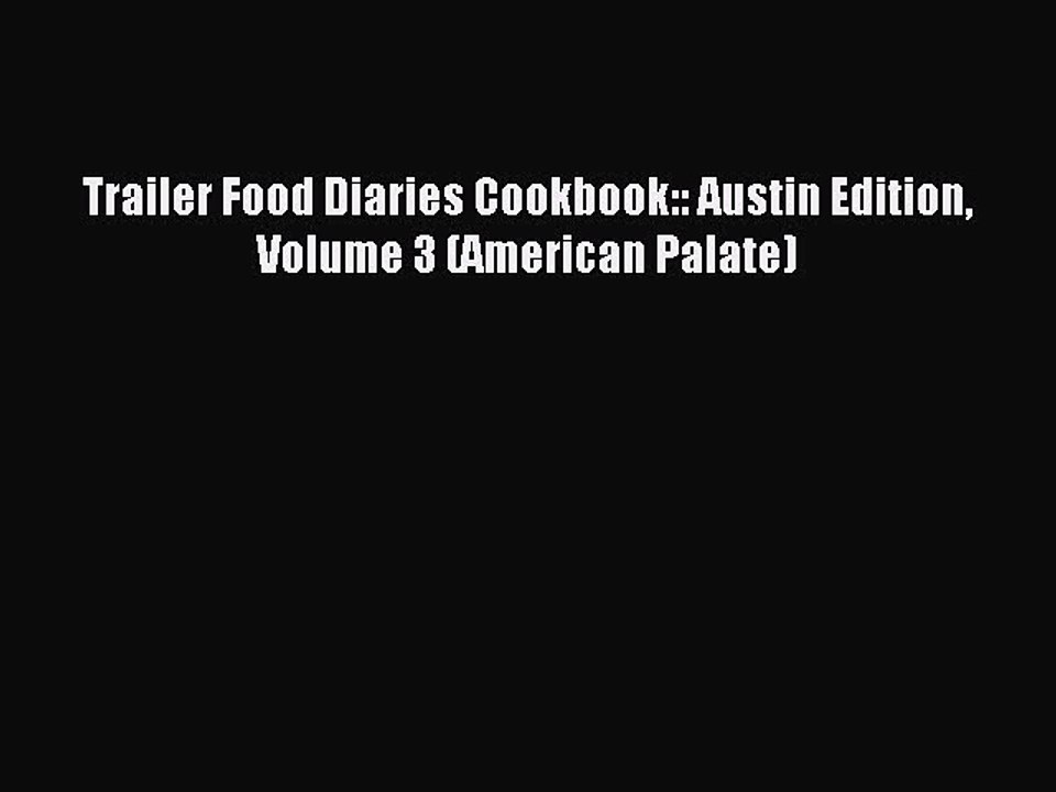 Read Trailer Food Diaries Cookbook:: Austin Edition Volume 3 (American Palate) Ebook Free