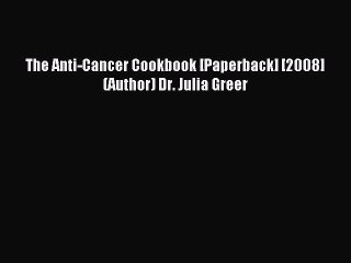 Read The Anti-Cancer Cookbook [Paperback] [2008] (Author) Dr. Julia Greer PDF Online