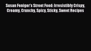 Read Susan Feniger's Street Food: Irresistibly Crispy Creamy Crunchy Spicy Sticky Sweet Recipes