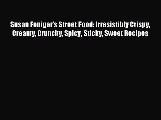 Read Susan Feniger's Street Food: Irresistibly Crispy Creamy Crunchy Spicy Sticky Sweet Recipes