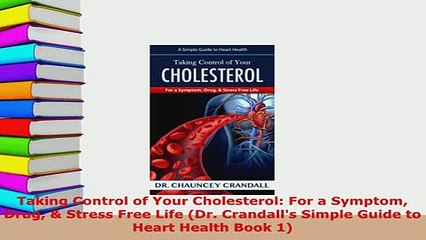 Download  Taking Control of Your Cholesterol For a Symptom Drug  Stress Free Life Dr Crandalls  EBook