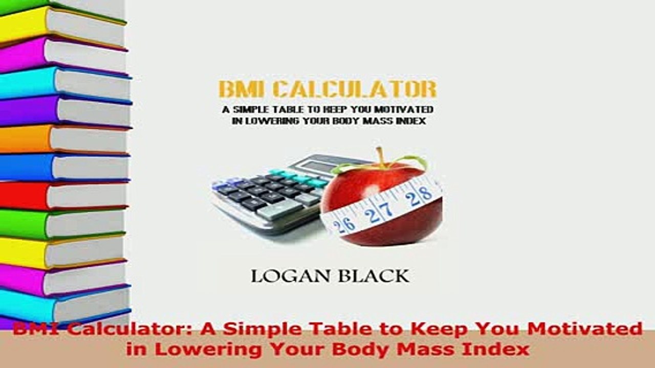 Download  BMI Calculator A Simple Table to Keep You Motivated in Lowering Your Body Mass Index Free Books