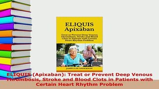 Download  ELIQUIS Apixaban Treat or Prevent Deep Venous Thrombosis Stroke and Blood Clots in  Read Online