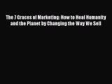 [Read book] The 7 Graces of Marketing: How to Heal Humanity and the Planet by Changing the