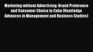 [Read book] Marketing without Advertising: Brand Preference and Consumer Choice in Cuba (Routledge