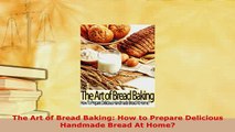 Download  The Art of Bread Baking How to Prepare Delicious Handmade Bread At Home Download Online