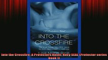 FREE PDF  Into the Crossfire A Protectors Novel Navy SEAL Protector series Book 1  BOOK ONLINE