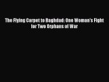 PDF The Flying Carpet to Baghdad: One Woman's Fight for Two Orphans of War  Read Online