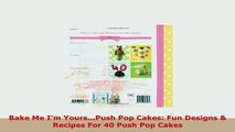 Download  Bake Me Im YoursPush Pop Cakes Fun Designs  Recipes For 40 Push Pop Cakes Read Online