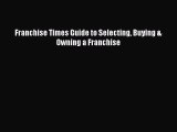 PDF Franchise Times Guide to Selecting Buying & Owning a Franchise  Read Online
