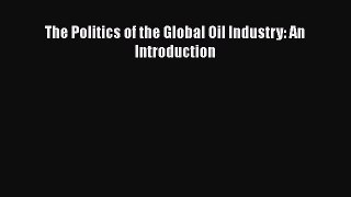 PDF The Politics of the Global Oil Industry: An Introduction  EBook