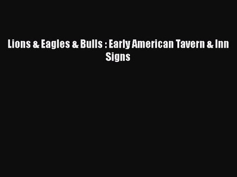 PDF Lions & Eagles & Bulls : Early American Tavern & Inn Signs EBook