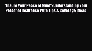 Read Insure Your Peace of Mind: Understanding Your Personal Insurance With Tips & Coverage