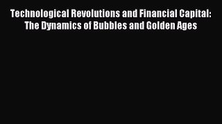 Read Technological Revolutions and Financial Capital: The Dynamics of Bubbles and Golden Ages