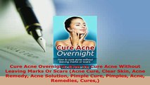 Download  Cure Acne Overnight How To Cure Acne Without Leaving Marks Or Scars Acne Cure Clear Skin  Read Online