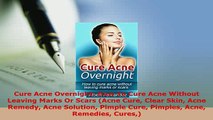 Download  Cure Acne Overnight How To Cure Acne Without Leaving Marks Or Scars Acne Cure Clear Skin  Read Online