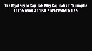 Read The Mystery of Capital: Why Capitalism Triumphs in the West and Fails Everywhere Else