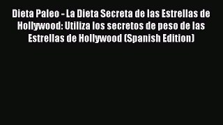 [PDF] Dieta Paleo - La Dieta Secreta de las Estrellas de Hollywood: Utiliza los secretos de