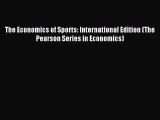 Download The Economics of Sports: International Edition (The Pearson Series in Economics) PDF
