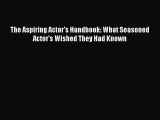 PDF The Aspiring Actor's Handbook: What Seasoned Actor's Wished They Had Known  EBook