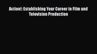 PDF Action!: Establishing Your Career in Film and Television Production  Read Online