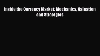 Read Inside the Currency Market: Mechanics Valuation and Strategies PDF Free