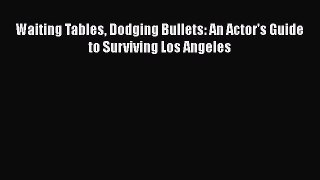 Download Waiting Tables Dodging Bullets: An Actor's Guide to Surviving Los Angeles Free Books