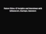 [Read PDF] Future Cities: 42 Insights and Interviews with Influencers Startups Investors Download
