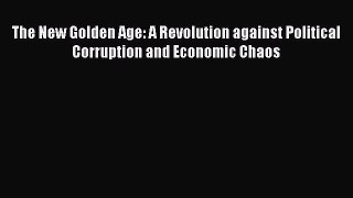 Read The New Golden Age: A Revolution against Political Corruption and Economic Chaos Ebook