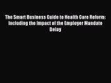 Read The Smart Business Guide to Health Care Reform: Including the Impact of the Employer Mandate