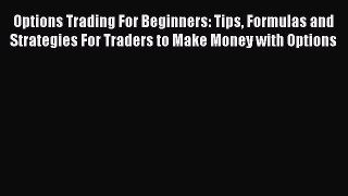 PDF Options Trading For Beginners: Tips Formulas and Strategies For Traders to Make Money with