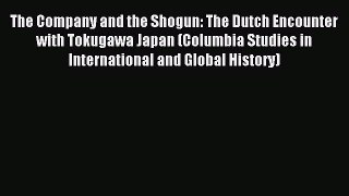 Read The Company and the Shogun: The Dutch Encounter with Tokugawa Japan (Columbia Studies