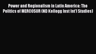 Read Power and Regionalism in Latin America: The Politics of MERCOSUR (ND Kellogg Inst Int'l