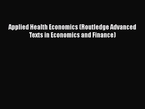 PDF Applied Health Economics (Routledge Advanced Texts in Economics and Finance) Free Books