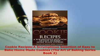 PDF  Cookie RecipesA Scrumptious Selection of Easy to Bake Home Made Cookies The Art of Read Full Ebook