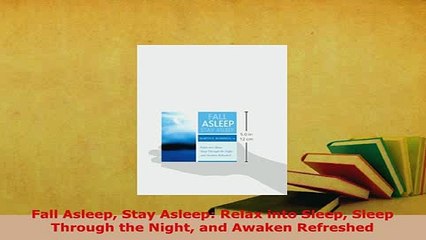 PDF  Fall Asleep Stay Asleep Relax into Sleep Sleep Through the Night and Awaken Refreshed Free Books